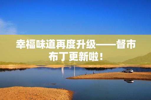 幸福味道再度升级——督市布丁更新啦！