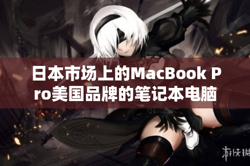 日本市场上的MacBook Pro美国品牌的笔记本电脑