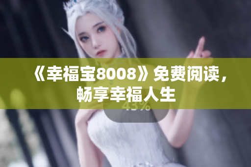 《幸福宝8008》免费阅读，畅享幸福人生