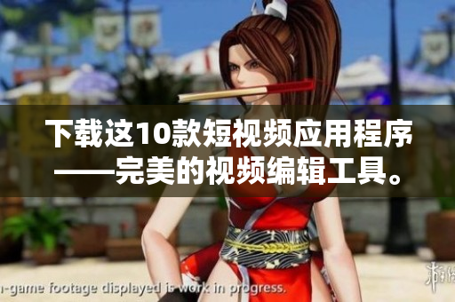 下载这10款短视频应用程序——完美的视频编辑工具。
