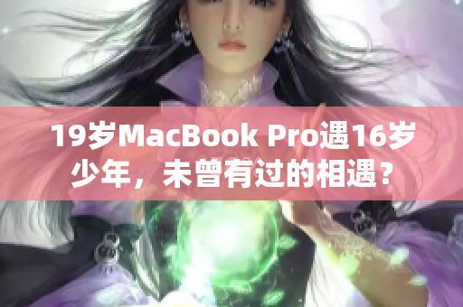 19岁MacBook Pro遇16岁少年，未曾有过的相遇？