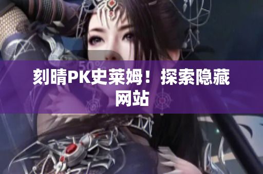 刻晴PK史莱姆！探索隐藏网站