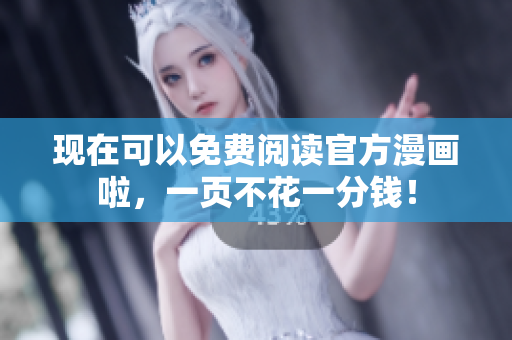 现在可以免费阅读官方漫画啦，一页不花一分钱！