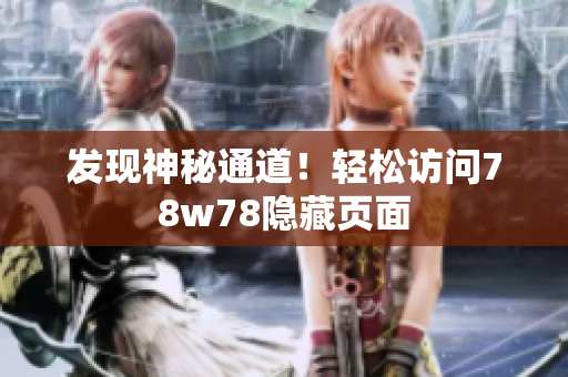 发现神秘通道！轻松访问78w78隐藏页面
