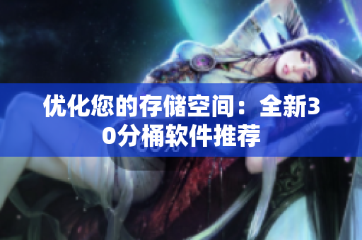 优化您的存储空间：全新30分桶软件推荐