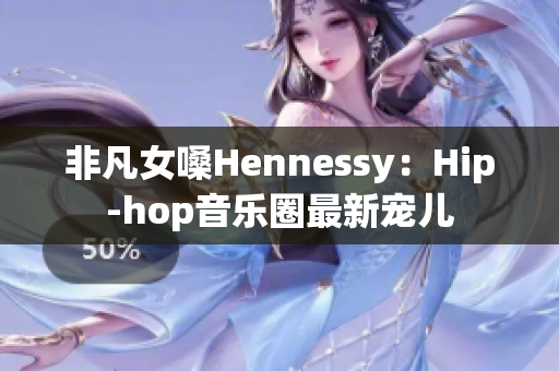 非凡女嗓Hennessy：Hip-hop音乐圈最新宠儿