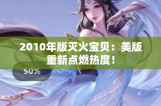 2010年版灭火宝贝：美版重新点燃热度！