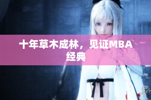 十年草木成林，见证MBA经典