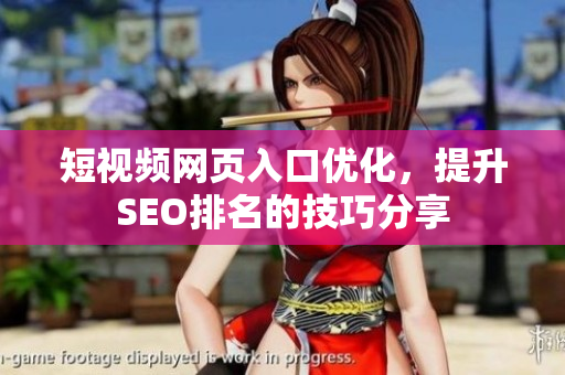 短视频网页入口优化，提升SEO排名的技巧分享