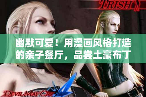 幽默可爱！用漫画风格打造的亲子餐厅，品尝土豪布丁别具乐趣