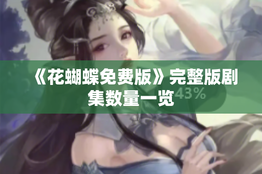 《花蝴蝶免费版》完整版剧集数量一览