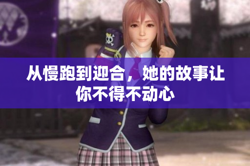 从慢跑到迎合，她的故事让你不得不动心