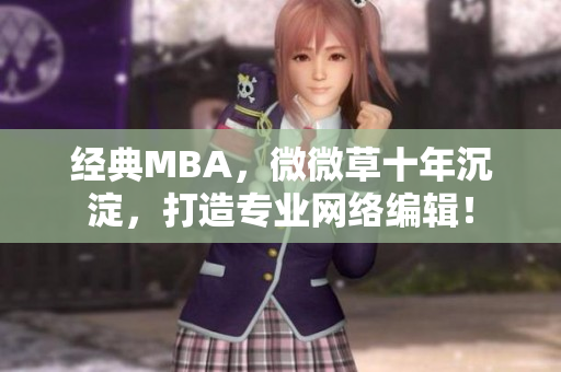 经典MBA，微微草十年沉淀，打造专业网络编辑！