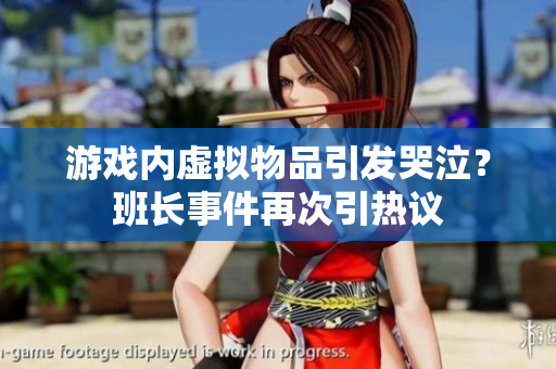 游戏内虚拟物品引发哭泣？班长事件再次引热议