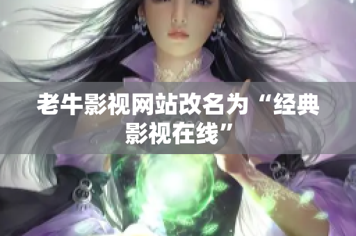 老牛影视网站改名为“经典影视在线”