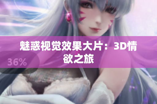魅惑视觉效果大片：3D情欲之旅