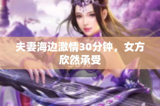 夫妻海边激情30分钟，女方欣然承受