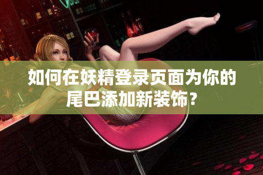 如何在妖精登录页面为你的尾巴添加新装饰？