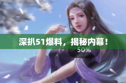 深扒51爆料，揭秘内幕！
