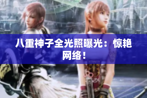 八重神子全光照曝光：惊艳网络！