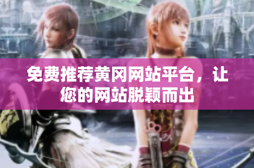 免费推荐黄冈网站平台，让您的网站脱颖而出