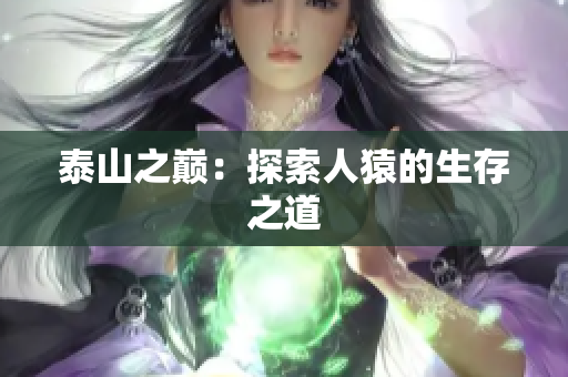 泰山之巅：探索人猿的生存之道