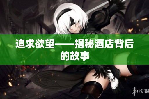 追求欲望——揭秘酒店背后的故事