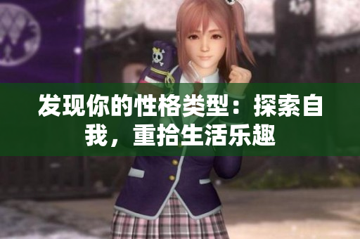 发现你的性格类型：探索自我，重拾生活乐趣