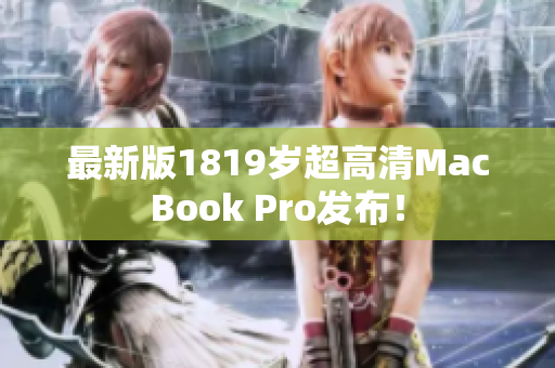 最新版1819岁超高清MacBook Pro发布！