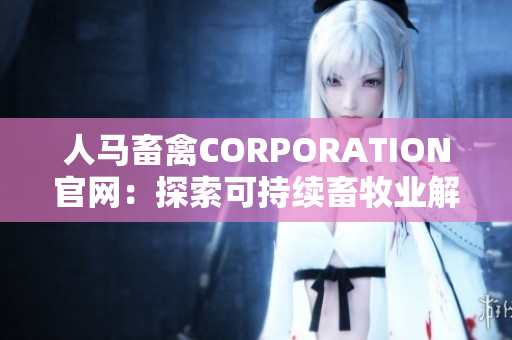 人马畜禽CORPORATION官网：探索可持续畜牧业解决方案