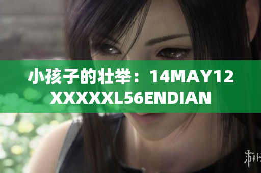 小孩子的壮举：14MAY12XXXXXL56ENDIAN