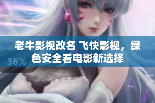 老牛影视改名 飞快影视，绿色安全看电影新选择