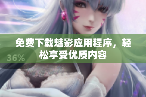 免费下载魅影应用程序，轻松享受优质内容