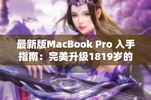最新版MacBook Pro 入手指南：完美升级1819岁的你