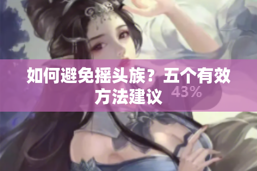 如何避免摇头族？五个有效方法建议