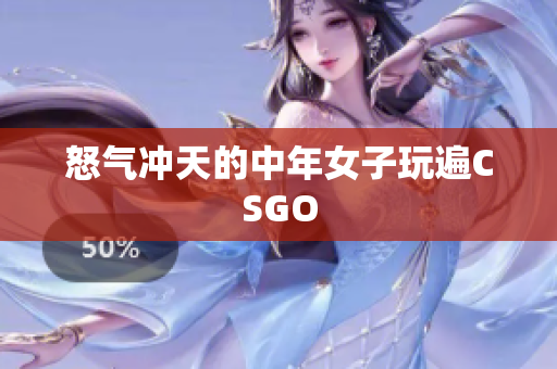 怒气冲天的中年女子玩遍CSGO