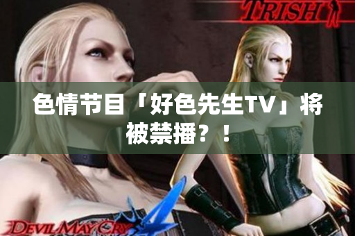 色情节目「好色先生TV」将被禁播？！