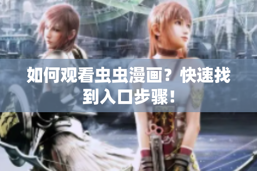 如何观看虫虫漫画？快速找到入口步骤！