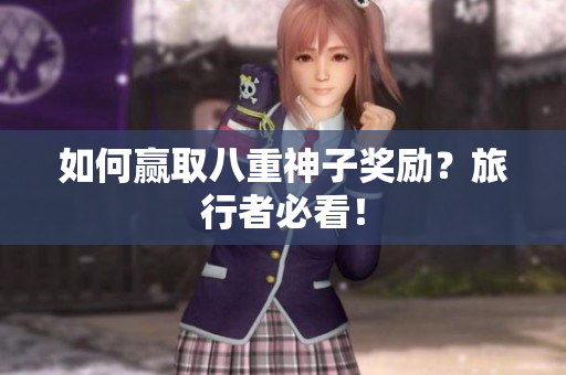 如何赢取八重神子奖励？旅行者必看！