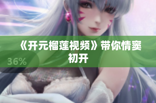 《开元榴莲视频》带你情窦初开
