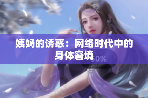 姨妈的诱惑：网络时代中的身体窘境