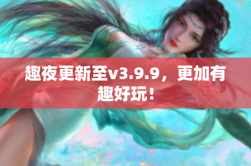 趣夜更新至v3.9.9，更加有趣好玩！