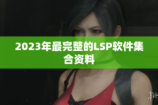2023年最完整的LSP软件集合资料