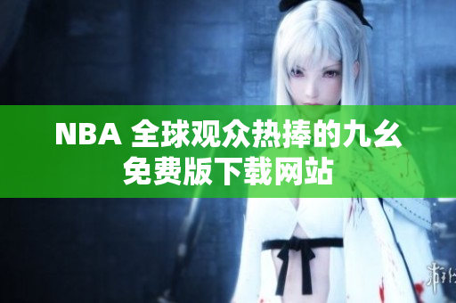 NBA 全球观众热捧的九幺免费版下载网站