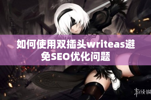 如何使用双插头writeas避免SEO优化问题