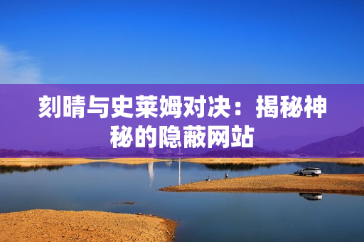 刻晴与史莱姆对决：揭秘神秘的隐蔽网站