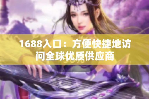 1688入口：方便快捷地访问全球优质供应商