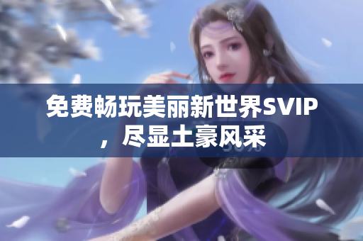 免费畅玩美丽新世界SVIP，尽显土豪风采