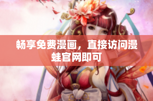 畅享免费漫画，直接访问漫蛙官网即可