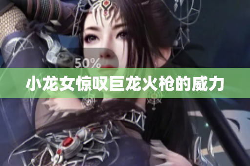 小龙女惊叹巨龙火枪的威力